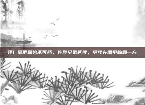 拜仁慕尼黑势不可挡，连胜纪录延续，继续在德甲称霸一方