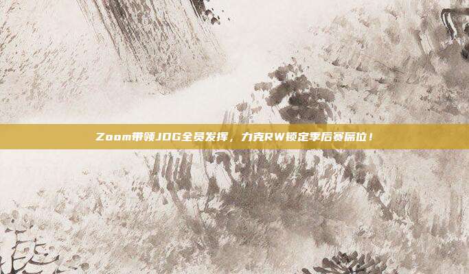 Zoom带领JDG全员发挥，力克RW锁定季后赛席位！