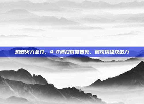 热刺火力全开，4-0横扫南安普敦，展现顶级攻击力