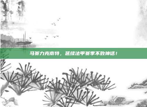 马赛力克南特，延续法甲赛季不败神话！