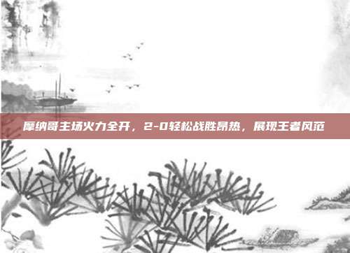 摩纳哥主场火力全开，2-0轻松战胜昂热，展现王者风范